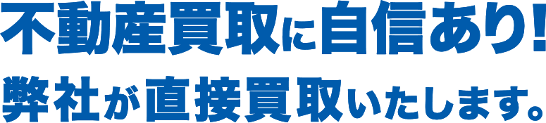 不動産買取に自信あり！弊社が直接買取いたします。